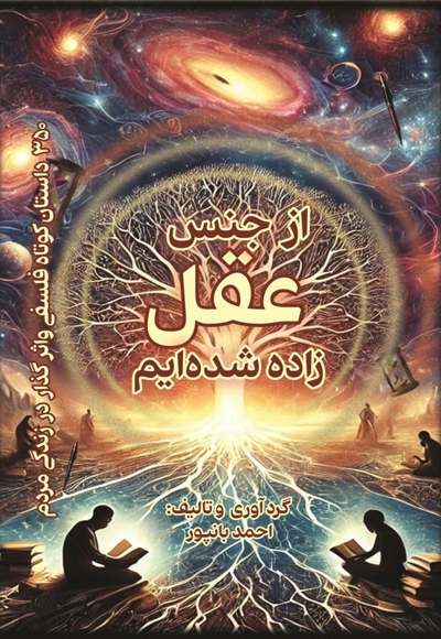 از جنس عقل زاده شده‌ایم